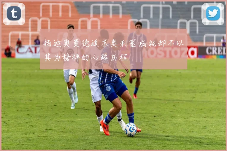 扬迪奥曼德追求奥利塞成就却不以其为榜样的心路历程