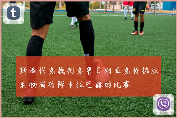 斯洛伐克裁判克鲁日利亚克将执法利物浦对阵卡拉巴赫的比赛