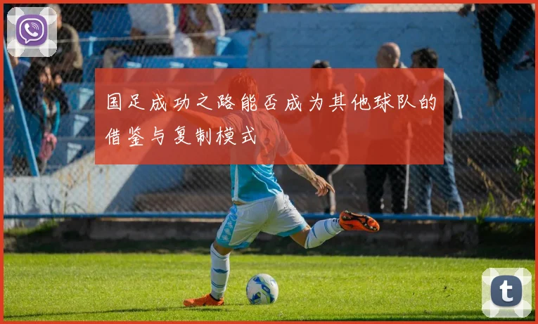 国足成功之路能否成为其他球队的借鉴与复制模式