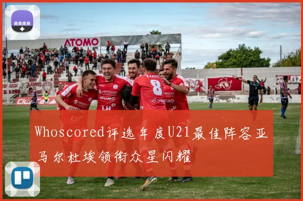 Whoscored评选年度U21最佳阵容亚马尔杜埃领衔众星闪耀